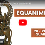 O valor da equanimidade - Vídeo nº 20 da série Vivendo a Quarentena, de Pedro Kupfer.